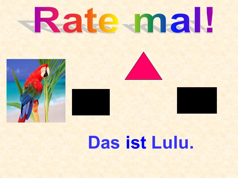 Das ist Lulu. Rate mal!